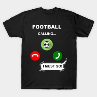 Football calling. I must go! T-Shirt